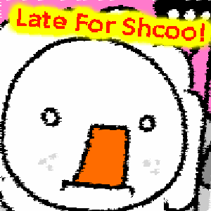 Late For Shcoo!