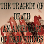 The tragedies of death an anthology of dark things