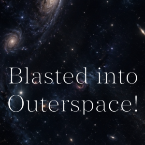 Blasted into outer space!