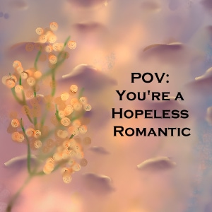 POV: You're a Hopeless Romantic Pt2