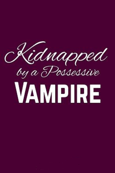 Kidnapped by a Possessive Vampire