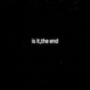 is it,the end