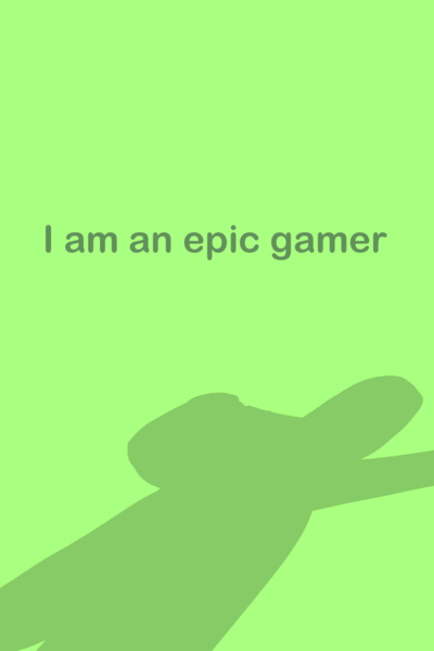 I am an epic gamer