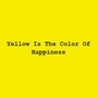 Yellow Is The Color Of Happiness