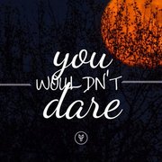 You Wouldn't Dare.