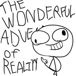 The Wonderful Adventures of Reality!