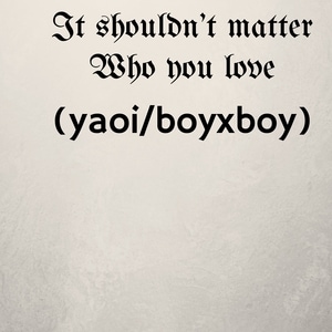 It shouldn't matter who you love (yaoi/boyxboy)