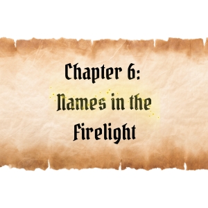 Chapter 6: Names in the Firelight,