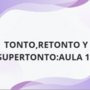 Tonto, Retonto y Supertonto: Aula 13 