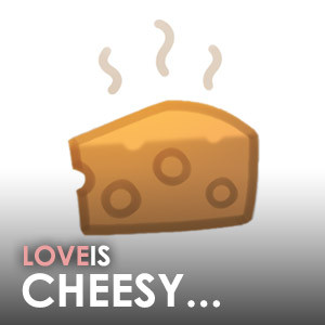 Love is... Cheesy
