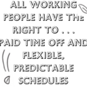 All Working People have the Right to... Paid Time Off and Flexible, Predictable Schedule