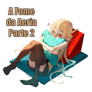 A Fome da Aeria Parte 2