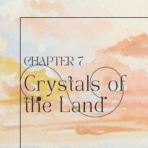 Chapter 7: Crystals of the Land