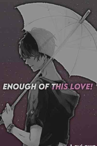 Enough of this Love!
