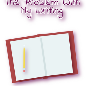 The Problem With My Writing