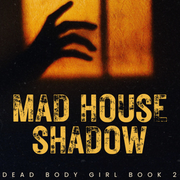 Mad House Shadow: Dead Body Girl Book 2