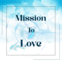 Mission To Love : Part 1
