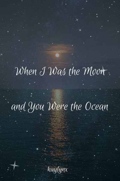 When I Was the Moon and You Were the Ocean