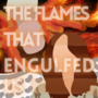 The Flames that Engulfed Us