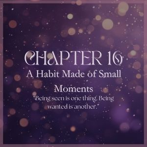 CHAPTER 16: A Habit Made of Small Moments