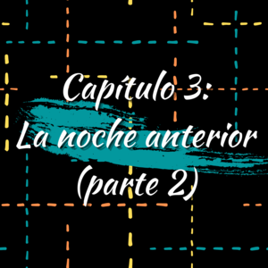 Cap&iacute;tulo 3: La noche anterior (parte 2)