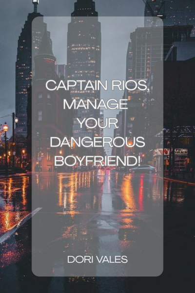 Captain Rios, Manage Your Dangerous Boyfriend!