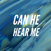 Can He Hear Me