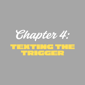 Chapter 4: Texting The Trigger
