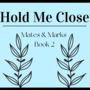 Hold Me Close (M&M Book2) [COMPLETE]