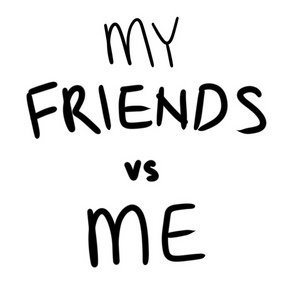 My Friends vs Me