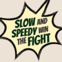 Slow and Speedy Win the Fight