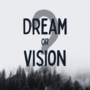 Dream or Vision?