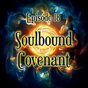 Episode 18: Soulbound Covenant