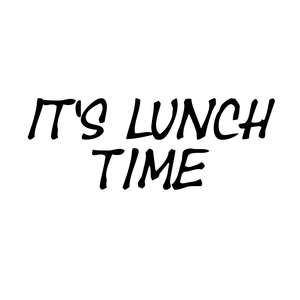 IT'S LUNCH TIME