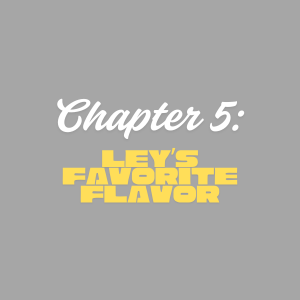 Chapter 5: Ley's Favorite Flavor