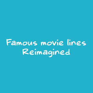 Movie lines reimagined