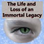 The Life and Loss of an Immortal Legacy