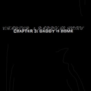 Chapter 3: Daddy is Home