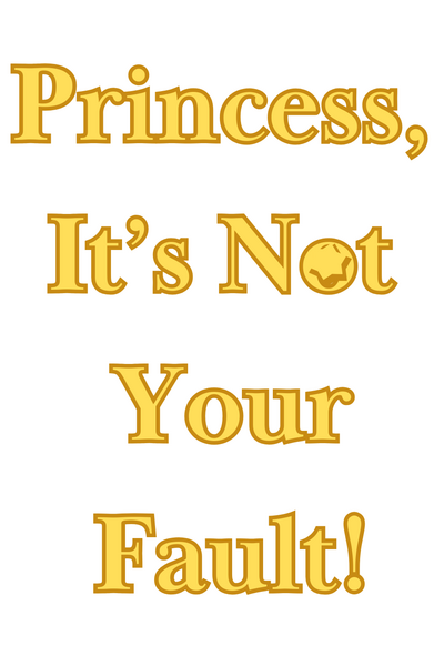 Princess, It's Not Your Fault!