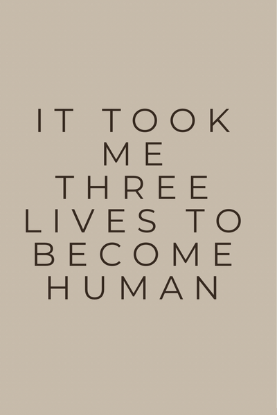 It Took Me Three Lives To Become Human