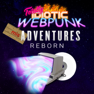 Totally Idiotic Webpunk MISadventures: REBORN