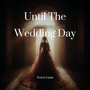 Until The Wedding Day