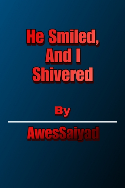 He smiled, And I Shivered