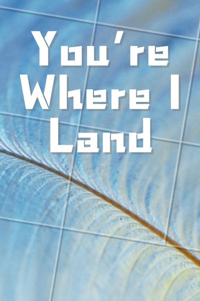 You’re Where I Land