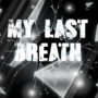 My LAST BREATH 