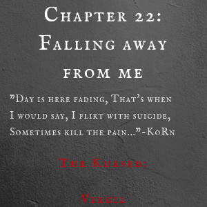 Chapter 22: Falling away from me