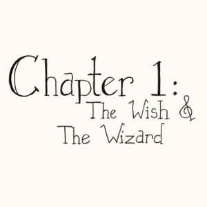 Chapter 1: The Wish and the Wizard, part 1