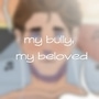 My Bully, My Beloved