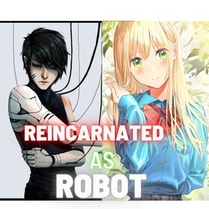Reincarnated as a Robot 