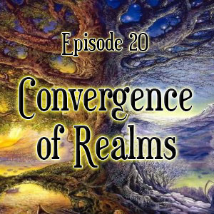 Episode 20: Convergence of Realms